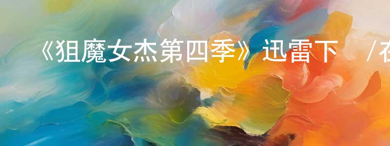 曾培玲發布《狙魔女杰第四季》迅雷下載/在線觀看-魔幻科幻-美劇天堂